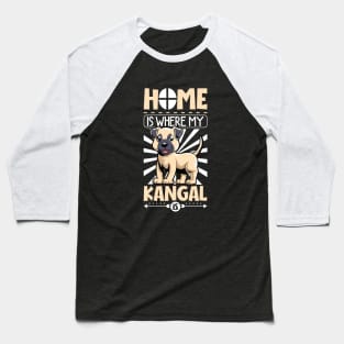 Home is with my Kangal Shepherd Baseball T-Shirt